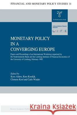 Monetary Policy in a Converging Europe: Papers and Proceedings of an International Workshop Organised by de Nederlandsche Bank and the Limburg Institu Alders, J. a. J. 9781461285328 Springer