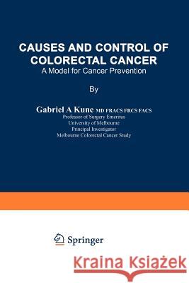 Causes and Control of Colorectal Cancer: A Model for Cancer Prevention Kune, Gabriel A. 9781461285434 Springer