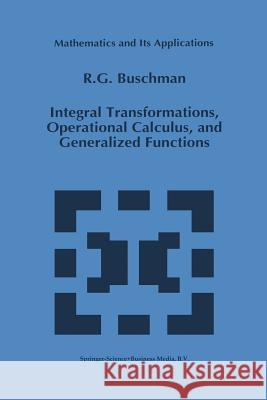 Integral Transformations, Operational Calculus, and Generalized Functions R. G. Buschman 9781461285489 Springer