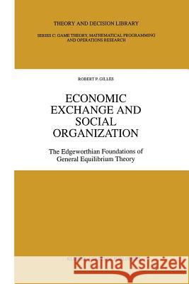 Economic Exchange and Social Organization: The Edgeworthian Foundations of General Equilibrium Theory Gilles, Robert P. 9781461285496