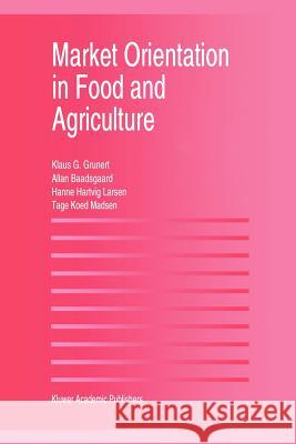 Market Orientation in Food and Agriculture Klaus G. Grunert Hanne Hartvig Larsen Tage Koed Madsen 9781461285571 Springer