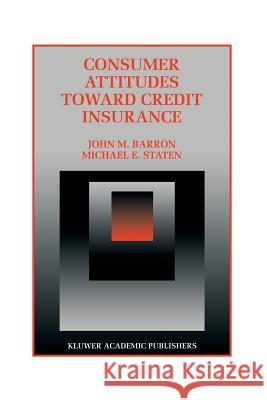 Consumer Attitudes Toward Credit Insurance John M. Barron Michael E. Staten John M 9781461285700 Springer