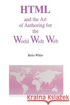 HTML and the Art of Authoring for the World Wide Web Bebo White 9781461285823 Springer