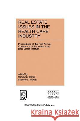 Real Estate Issues in the Health Care Industry: Proceedings of the First Annual Conference of the Health Care Real Estate Institute Barak, Ronald S. 9781461285854 Springer