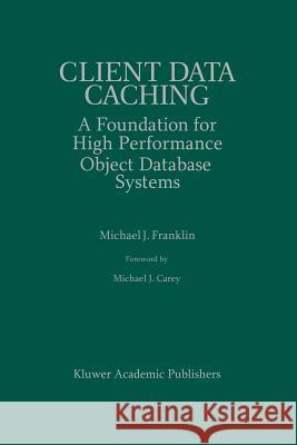 Client Data Caching: A Foundation for High Performance Object Database Systems Franklin, Michael J. 9781461285885 Springer
