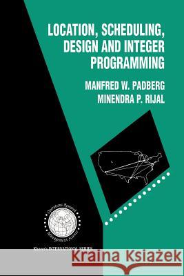 Location, Scheduling, Design and Integer Programming Manfred W. Padberg Minendra P. Rijal 9781461285960 Springer