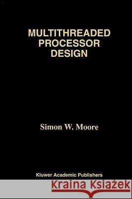 Multithreaded Processor Design Simon W. Moore 9781461285984 Springer