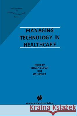 Managing Technology in Healthcare Eliezer Geisler Ori Heller 9781461286141 Springer