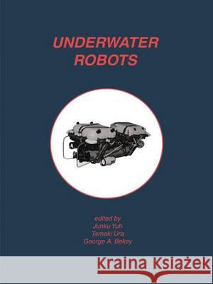 Underwater Robots Junku Yuh Tamaki Ura George A. Bekey 9781461286165 Springer