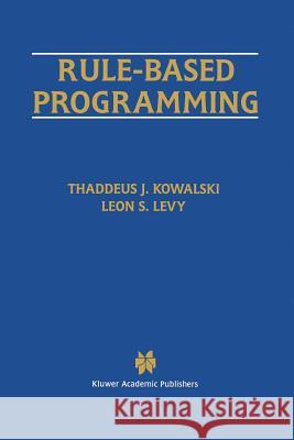 Rule-Based Programming Thaddeus J Leon S Thaddeus J. Kowalski 9781461286240