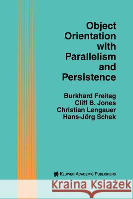 Object Orientation with Parallelism and Persistence Burkhard Freitag Cliff B. Jones Christian Lengauer 9781461286257 Springer