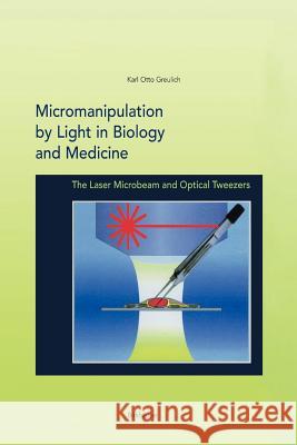 Micromanipulation by Light in Biology and Medicine: The Laser Microbeam and Optical Tweezers Karl Otto Greulich 9781461286578