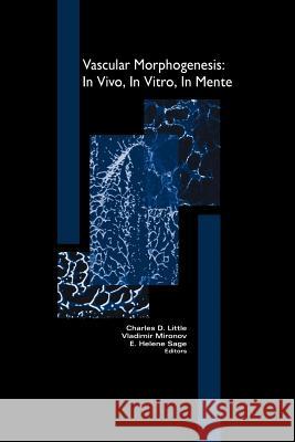 Vascular Morphogenesis: In Vivo, in Vitro, in Mente Vladimir Mironov Charles Little Helen Sage 9781461286783 Springer