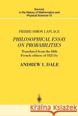 Pierre-Simon Laplace Philosophical Essay on Probabilities: Translated from the Fifth French Edition of 1825 with Notes by the Translator Laplace, Pierre-Simon 9781461286899 Springer