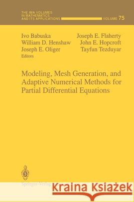 Modeling, Mesh Generation, and Adaptive Numerical Methods for Partial Differential Equations Ivo Babuska Joseph E. Flaherty William D. Henshaw 9781461287070 Springer