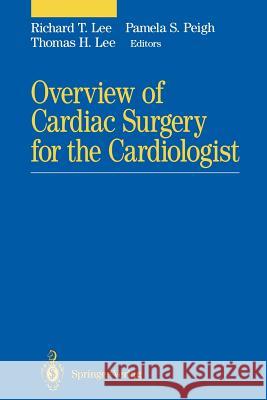 Overview of Cardiac Surgery for the Cardiologist Richard T. Lee Pamela S. Peigh Thomas H. Lee 9781461287261 Springer