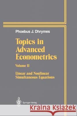 Topics in Advanced Econometrics: Volume II Linear and Nonlinear Simultaneous Equations Dhrymes, Phoebus J. 9781461287315