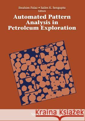 Automated Pattern Analysis in Petroleum Exploration Ibrahim Palaz Sailes K. Sengupta 9781461287513 Springer