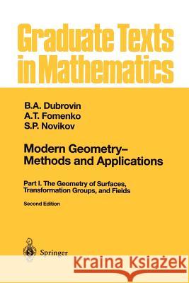 Modern Geometry -- Methods and Applications: Part I: The Geometry of Surfaces, Transformation Groups, and Fields B. a. Dubrovin A. T. Fomenko S. P. Novikov 9781461287568 Springer