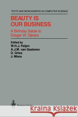Beauty Is Our Business: A Birthday Salute to Edsger W. Dijkstra Feijen, W. H. J. 9781461287926 Springer