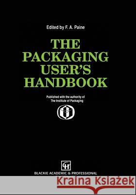 The Packaging User's Handbook Frank A Frank A. Paine 9781461287988 Springer