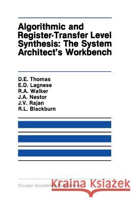 Algorithmic and Register-Transfer Level Synthesis: The System Architect's Workbench: The System Architect's Workbench Thomas, Donald E. 9781461288152