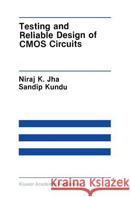 Testing and Reliable Design of CMOS Circuits Niraj K Sandip Kundu Niraj K. Jha 9781461288183 Springer