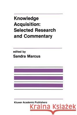 Knowledge Acquisition: Selected Research and Commentary: A Special Issue of Machine Learning on Knowledge Acquisition Marcus, Sandra 9781461288213 Springer
