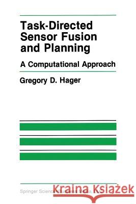 Task-Directed Sensor Fusion and Planning: A Computational Approach Hager, Gregory D. 9781461288282 Springer