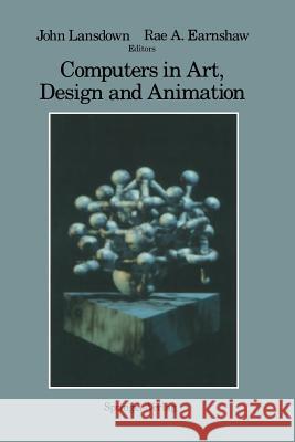 Computers in Art, Design and Animation John Lansdown Rae Earnshaw 9781461288688 Springer