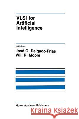 VLSI for Artificial Intelligence Jose G Will Moore Jose G. Delgado-Frias 9781461288954 Springer