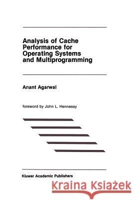 Analysis of Cache Performance for Operating Systems and Multiprogramming Agarwal 9781461288978