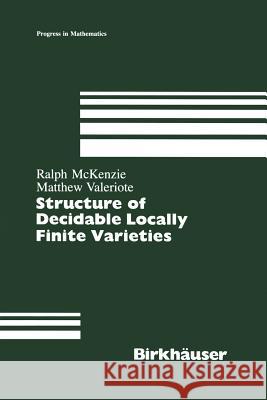 Structure of Decidable Locally Finite Varieties Ralph McKenzie Matthew Valeriote 9781461289081