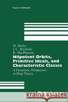 Nilpotent Orbits, Primitive Ideals, and Characteristic Classes: A Geometric Perspective in Ring Theory Borho, Walter 9781461289104 Birkhauser