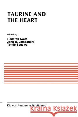 Taurine and the Heart: Proceedings of the Symposium Annexed to the 10th Annual Meeting of the Japanese Research Society on Sulfur Amino Acids Iwata, Heitaroh 9781461289159 Springer