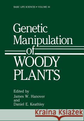 Genetic Manipulation of Woody Plants James W. Hanover Daniel E. Keathley 9781461289227 Springer