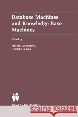 Database Machines and Knowledge Base Machines Masaru Kitsuregawa Hidehiko Tanaka 9781461289487