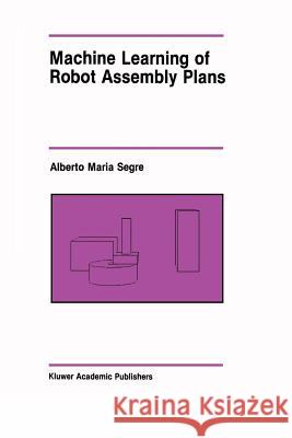 Machine Learning of Robot Assembly Plans Alberto Mari Alberto Maria Segre 9781461289548 Springer