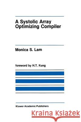 A Systolic Array Optimizing Compiler Monica S Monica S. Lam 9781461289616 Springer