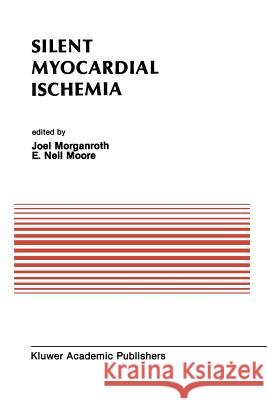 Silent Myocardial Ischemia: Proceedings of the Symposium on New Drugs and Devices October 15-16, 1987, Philadelphia, Pennsylvania Morganroth, J. 9781461289807 Springer