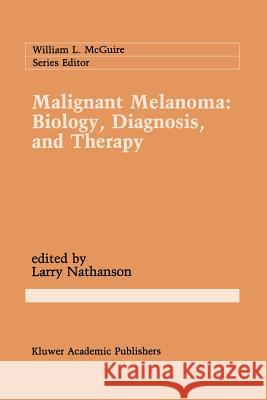 Malignant Melanoma: Biology, Diagnosis, and Therapy Larry Nathanson 9781461289838 Springer