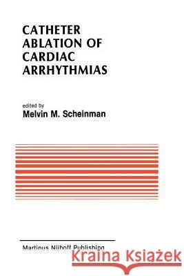 Catheter Ablation of Cardiac Arrhythmias: Basic Bioelectrical Effects and Clinical Indications Scheinman, Melvin 9781461289906 Springer