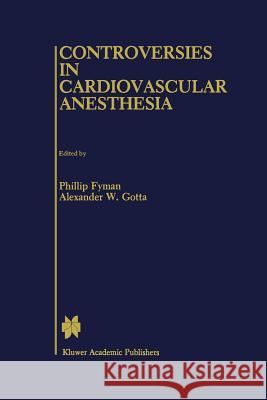 Controversies in Cardiovascular Anesthesia Phillip Fyman Alexander W Alexander W. Gotta 9781461289937 Springer