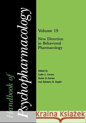 Handbook of Psychopharmacology: Volume 19 New Directions in Behavioral Pharmacology Leslie Iversen Solomon Snyder 9781461290179