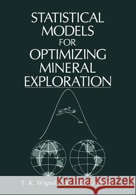 Statistical Models for Optimizing Mineral Exploration J. G. D T. K. Wignall 9781461290384 Springer