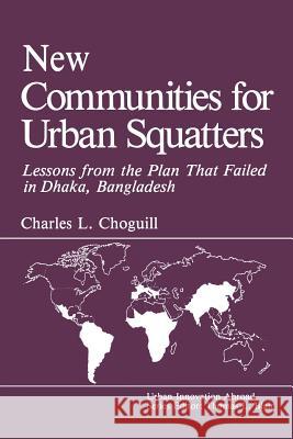 New Communities for Urban Squatters: Lessons from the Plan That Failed in Dhaka, Bangladesh Choguill, C. L. 9781461290391 Springer