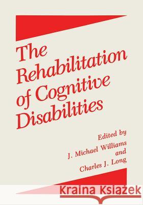 The Rehabilitation of Cognitive Disabilities Charles J J. M. Williams Charles J. Long 9781461290575 Springer