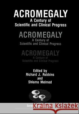 Acromegaly: A Century of Scientific and Clinical Progress Robbins, Richard J. 9781461290643