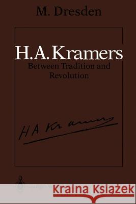 H.A. Kramers Between Tradition and Revolution Max Dresden 9781461290872 Springer