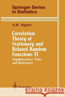Correlation Theory of Stationary and Related Random Functions: Supplementary Notes and References Yaglom, A. M. 9781461290902 Springer